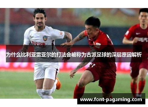 为什么比利亚雷亚尔的打法会被称为古派足球的深层原因解析