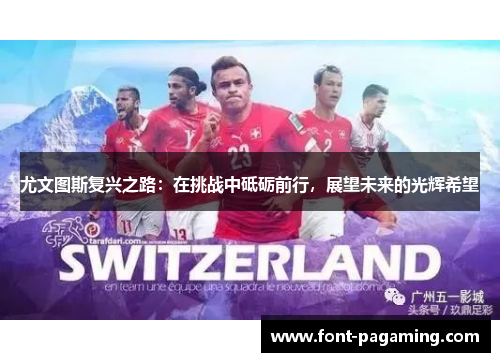 尤文图斯复兴之路：在挑战中砥砺前行，展望未来的光辉希望