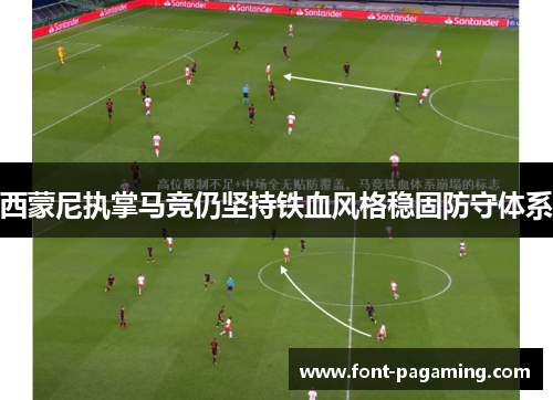 西蒙尼执掌马竞仍坚持铁血风格稳固防守体系